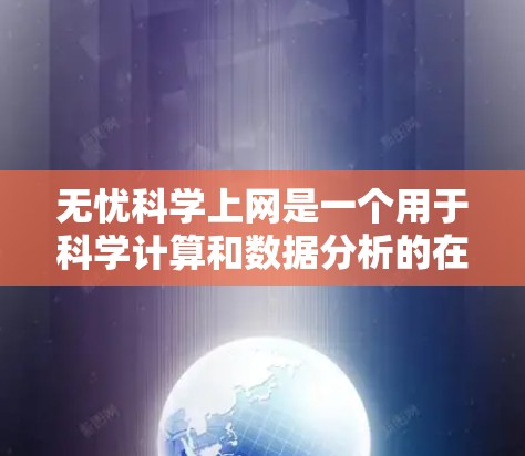 无忧<strong>科学上网</strong>是一个用于科学计算和数据分析的在线平台，适合对科学计算感兴趣的用户。以下是使用无忧<strong>科学上网</strong>的步骤和说明