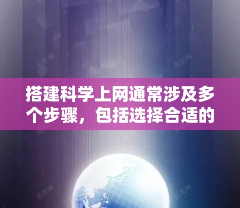搭建<strong>科学上网</strong>通常涉及多个步骤，包括选择合适的工具、建立个人网站、推广内容等。以下是详细的步骤指南