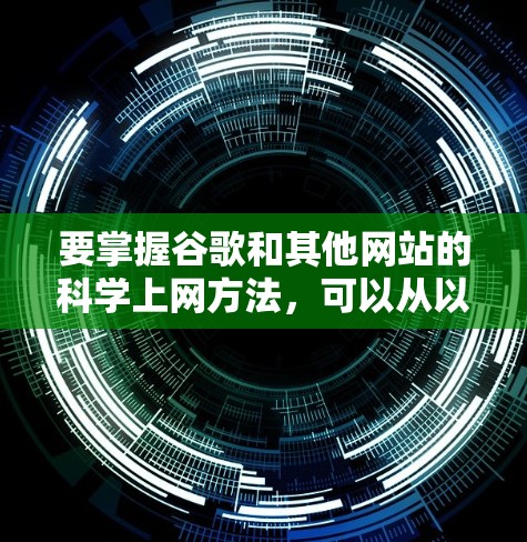 要掌握谷歌和其他网站的<strong>科学上网</strong>方法,可以从以下几个方面开始