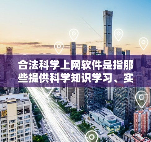 合法<strong>科学上网</strong>软件是指那些提供科学知识学习、实验和研究支持的在线工具,这些软件通常由合法的教育机构或专业组织提供,确保内容安全、合法且符合科学教育标准。以下是一些合法<strong>科学上网</strong>软件的推荐