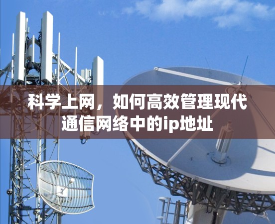 <strong>科学上网</strong>,如何高效管理现代通信网络中的ip地址