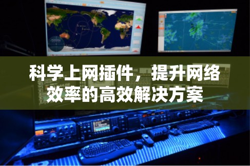 <strong>科学上网</strong>插件,提升网络效率的高效解决方案