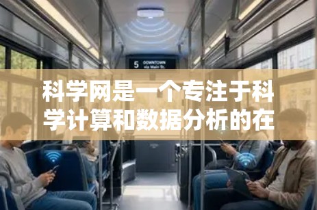 科学网是一个专注于科学计算和数据分析的在线平台，提供多种服务和工具，适合学习和研究科学相关知识。以下是对科学网的详细介绍