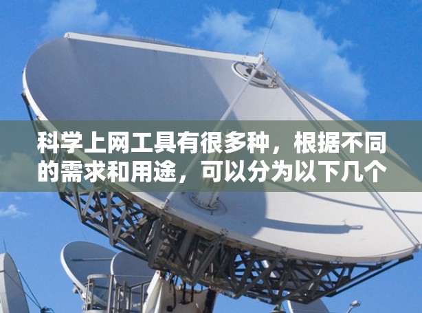 <strong>科学上网</strong>工具有很多种,根据不同的需求和用途,可以分为以下几个类别