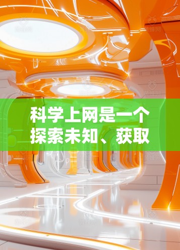 科学上网是一个探索未知、获取知识的好机会,但实现起来需要小心谨慎。以下是一步步的建议,帮助你科学上网 科学上网是一个探索未知、获取知识的好机会,但实现起来需要小心谨慎。以下是一步步的建议,帮助你科学上网