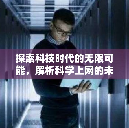 探索科技时代的无限可能,解析<strong>科学上网</strong>的未来