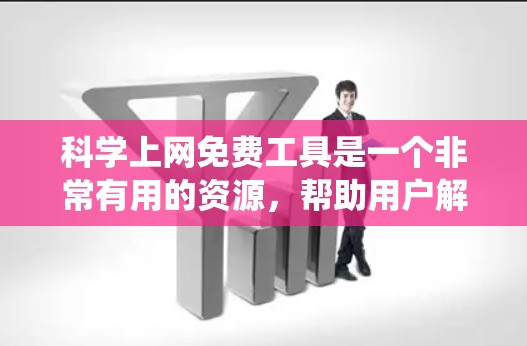 <strong>科学上网</strong>免费工具是一个非常有用的资源，帮助用户解决各种数学和科学问题。以下是对这些工具的系统总结