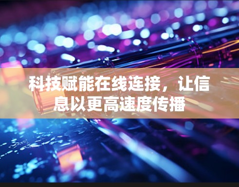 科技赋能在线连接，让信息以更高速度传播