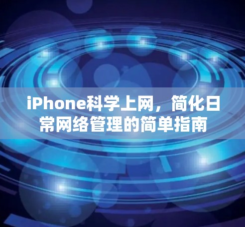 iPhone<strong>科学上网</strong>，简化日常网络管理的简单指南