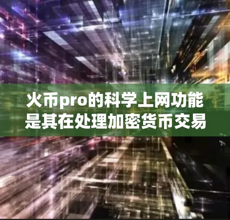 火币pro的<strong>科学上网</strong>功能是其在处理加密货币交易时的核心验证步骤，确保交易的合法性和安全性。具体来说，fire币pro通过以下方式实现<strong>科学上网</strong>