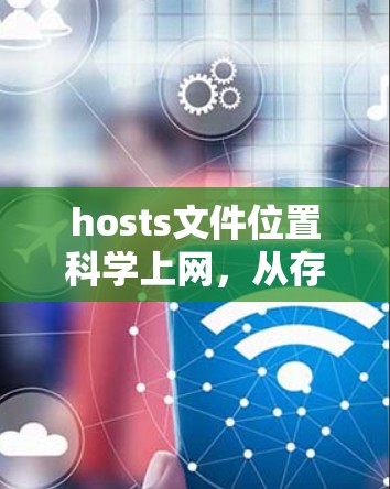 hosts文件位置<strong>科学上网</strong>，从存储到管理的高效解决方案