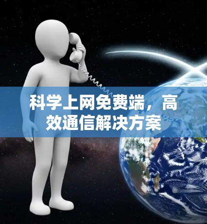 <strong>科学上网</strong>免费端，高效通信解决方案