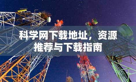 科学网下载地址,资源推荐与下载指南 科学网下载地址,资源推荐与下载指南