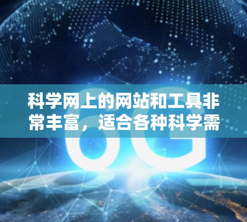 科学网上的网站和工具非常丰富,适合各种科学需求。以下是一些主要的网站和功能,帮助用户进行<strong>科学上网</strong>