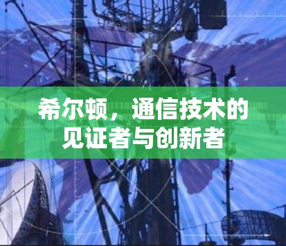 希尔顿,通信技术的见证者与创新者 希尔顿,通信技术的见证者与创新者