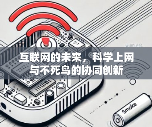 互联网的未来,<strong>科学上网</strong>与不死鸟的协同创新