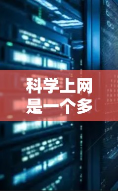 <strong>科学上网</strong>是一个多步骤的过程,旨在提高效率和获取更多资源。以下是一个<strong>科学上网</strong>的步骤指南