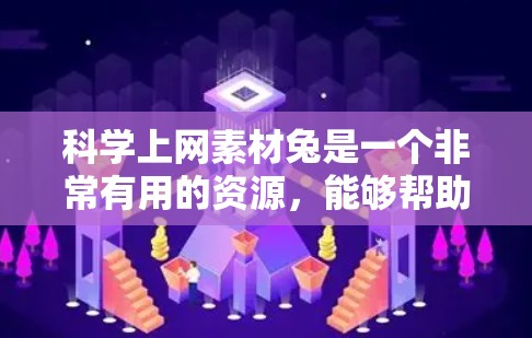 <strong>科学上网</strong>素材兔是一个非常有用的资源,能够帮助学生更好地学习科学知识。以下是一步步的建议和步骤
