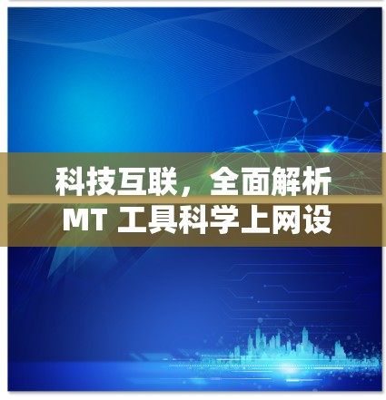 科技互联,全面解析 MT 工具<strong>科学上网</strong>设置