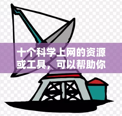 十个<strong>科学上网</strong>的资源或工具,可以帮助你进行科学计算、学习、研究等。以下是一些常见的<strong>科学上网</strong>资源和工具