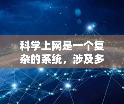 <strong>科学上网</strong>是一个复杂的系统,涉及多个方面,包括便捷性和风险。以下是对<strong>科学上网</strong>的详细分析和建议