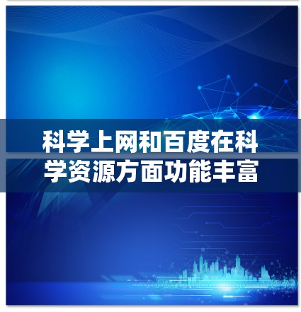 <strong>科学上网</strong>和百度在科学资源方面功能丰富,但需要合理使用以最大化效果。以下是一些实用的建议