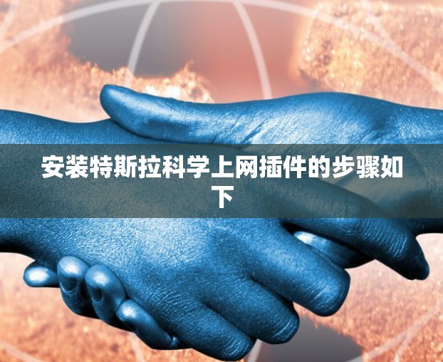 安装特斯拉科学上网插件的步骤如下