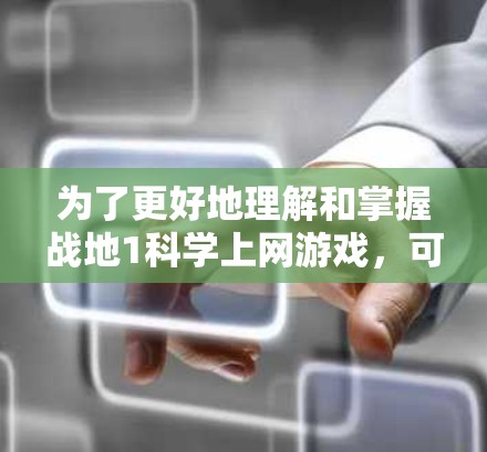 为了更好地理解和掌握战地1<strong>科学上网</strong>游戏,可以按照以下步骤进行