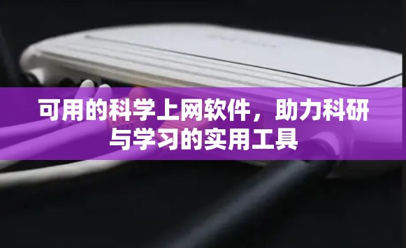 可用的<strong>科学上网</strong>软件,助力科研与学习的实用工具