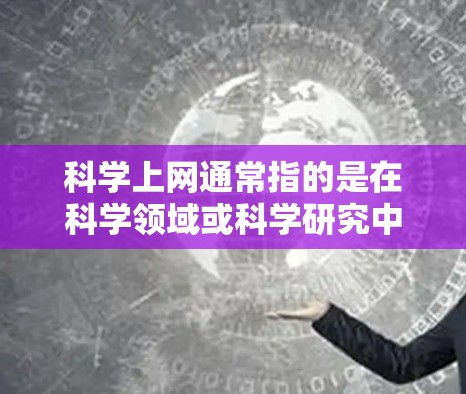 <strong>科学上网</strong>通常指的是在科学领域或科学研究中使用互联网的方法。为了<strong>科学上网</strong>,可以采取以下步骤