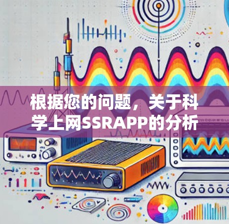 根据您的问题，关于<strong>科学上网</strong>SSRAPP的分析如下