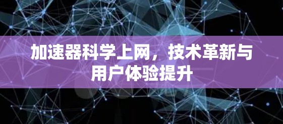 加速器<strong>科学上网</strong>，技术革新与用户体验提升