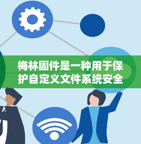 梅林固件是一种用于保护自定义文件系统安全的编码工具。<strong>科学上网</strong>意味着使用安全的网络环境，确保不受恶意软件或病毒的影响。以下是梅林固件<strong>科学上网</strong>的关键点
