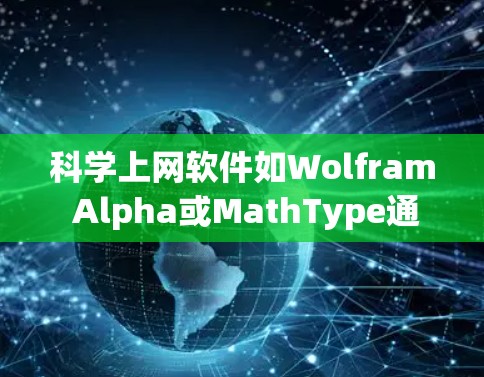 <strong>科学上网</strong>软件如Wolfram Alpha或MathType通常会依赖网络连接。以下是一些步骤来解决可能的问题