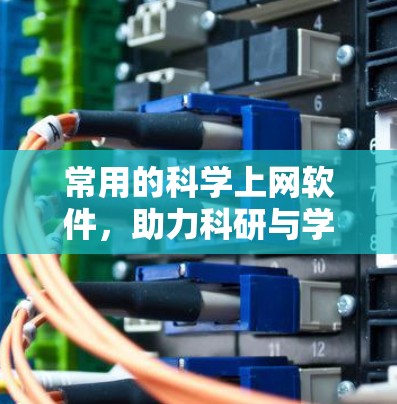 常用的<strong>科学上网</strong>软件,助力科研与学习的高效工具