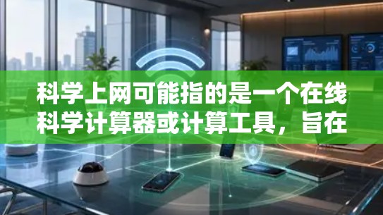 <strong>科学上网</strong>可能指的是一个在线科学计算器或计算工具，旨在帮助用户进行数学、物理、化学等科学计算。以下是对该应用的详细分析
