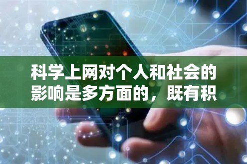 <strong>科学上网</strong>对个人和社会的影响是多方面的，既有积极的一面，也有潜在的负面影响。以下是一些可能的后果