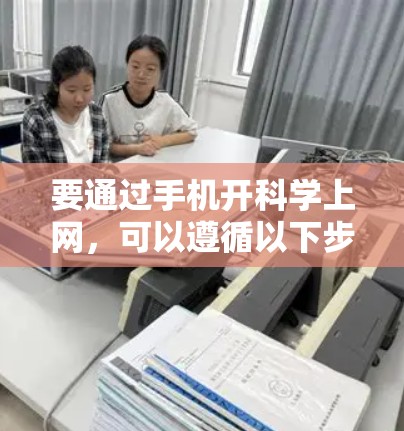 要通过手机开<strong>科学上网</strong>，可以遵循以下步骤，主要涉及使用科学计算器、在线工具以及特定的科学软件