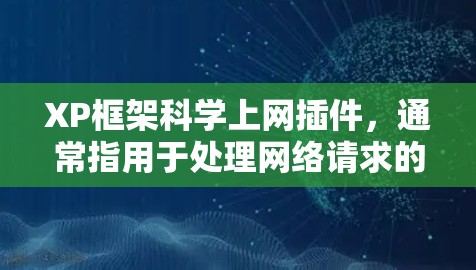 XP框架<strong>科学上网</strong>插件,通常指用于处理网络请求的HTTP服务器模块。以下是对该主题的详细总结