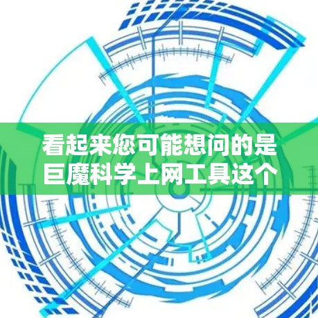 看起来您可能想问的是巨魔<strong>科学上网</strong>工具这个词,但可能是一个拼写错误。如果您指的是科学计算工具或相关的网站,我们可以提供一些相关的资源或信息