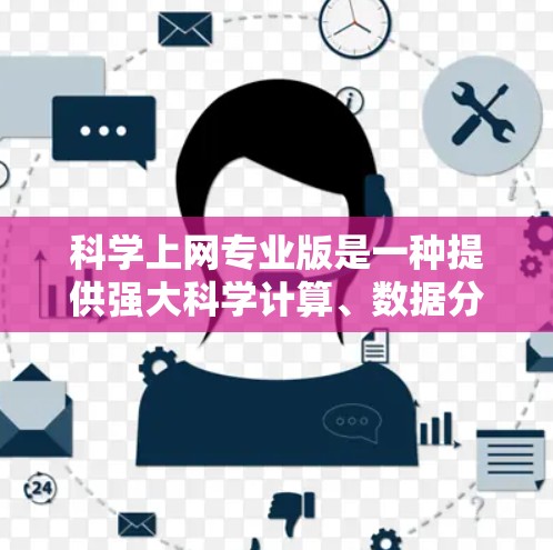 <strong>科学上网</strong>专业版是一种提供强大科学计算、数据分析和图形绘制功能的软件工具。以下是对<strong>科学上网</strong>专业版的详细分析和建议