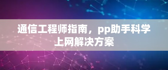 通信工程师指南,pp助手<strong>科学上网</strong>解决方案