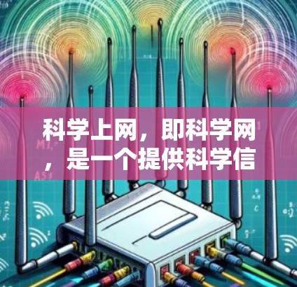 <strong>科学上网</strong>,即科学网,是一个提供科学信息和资源的平台。它的原理包括以下几个方面
