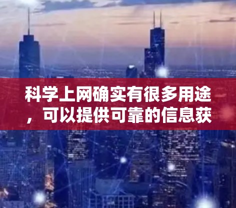 <strong>科学上网</strong>确实有很多用途,可以提供可靠的信息获取和资源分享。以下是一些常见的<strong>科学上网</strong>服务和工具,可以帮助你获取科学信息和进行科学研究