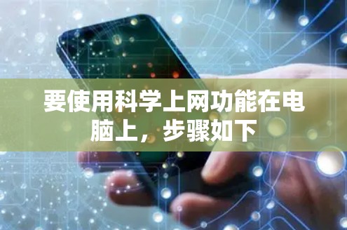 要使用<strong>科学上网</strong>功能在电脑上,步骤如下