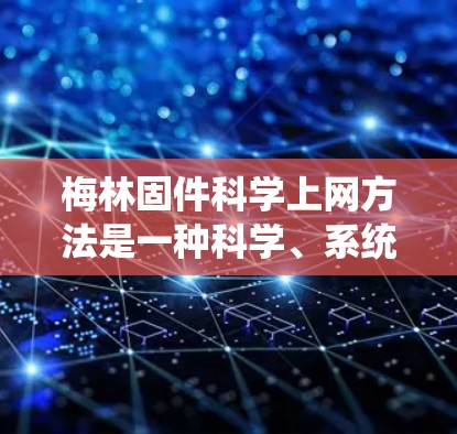 梅林固件<strong>科学上网</strong>方法是一种科学、系统化的方法,用于优化固件以提高网络性能、安全性等。以下是对该方法的详细总结