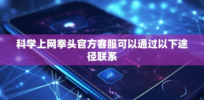 <strong>科学上网</strong>拳头官方客服可以通过以下途径联系