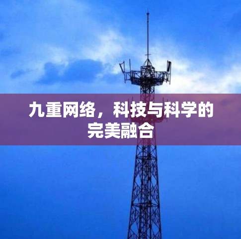 九重网络，科技与科学的完美融合