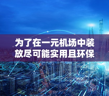 为了在一元机场中装放尽可能实用且环保的行李，建议采用以下方案