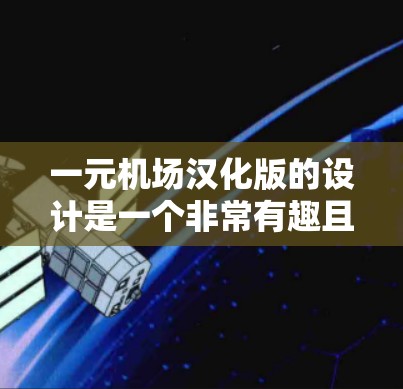 一元机场汉化版的设计是一个非常有趣且实用的设想。以下是一元机场汉化版的一些潜在功能和设计建议，帮助您更好地理解如何实现这个设计